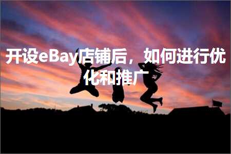 跨境电商知识:开设eBay店铺后，如何进行优化和推广