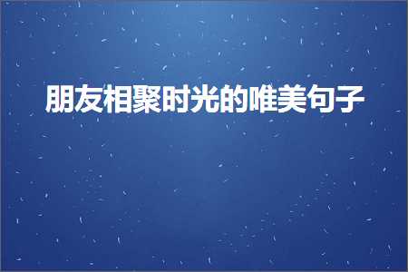 朋友相聚时光的唯美句子（文案112条）