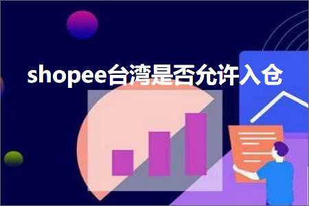 跨境电商知识:shopee台湾是否允许入仓